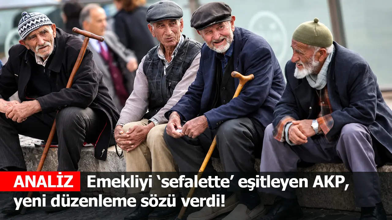 ANALİZ | Emekliyi ‘sefalette’ eşitleyen AKP, yeni düzenleme sözü verdi!